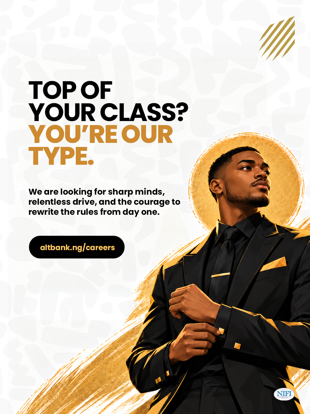 AltBank recruitment: Top of your class? You're our type. Seeking sharp minds, relentless drive and courage to rewrite the rules from day one. Visit altbank.ng/careers.